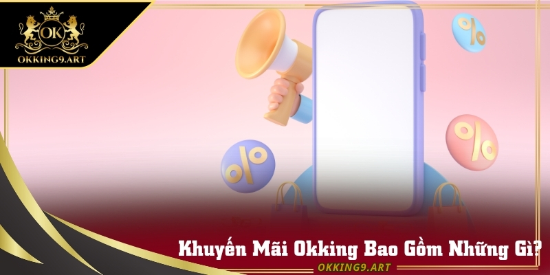 Bảng tổng quan các chương trình khuyến mãi Okking.