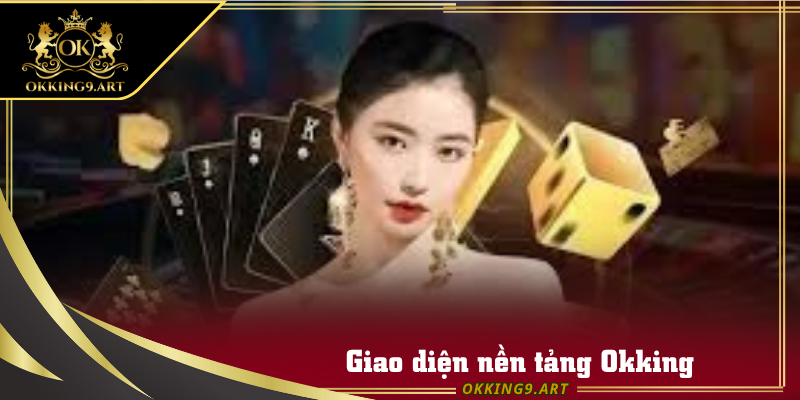 Giao diện nền tảng Okking cuốn hút và dễ dàng tham gia
