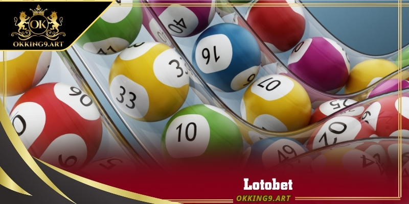 Tham gia Lotobet siêu hot cùng nhà cái xổ số uy tín Okking